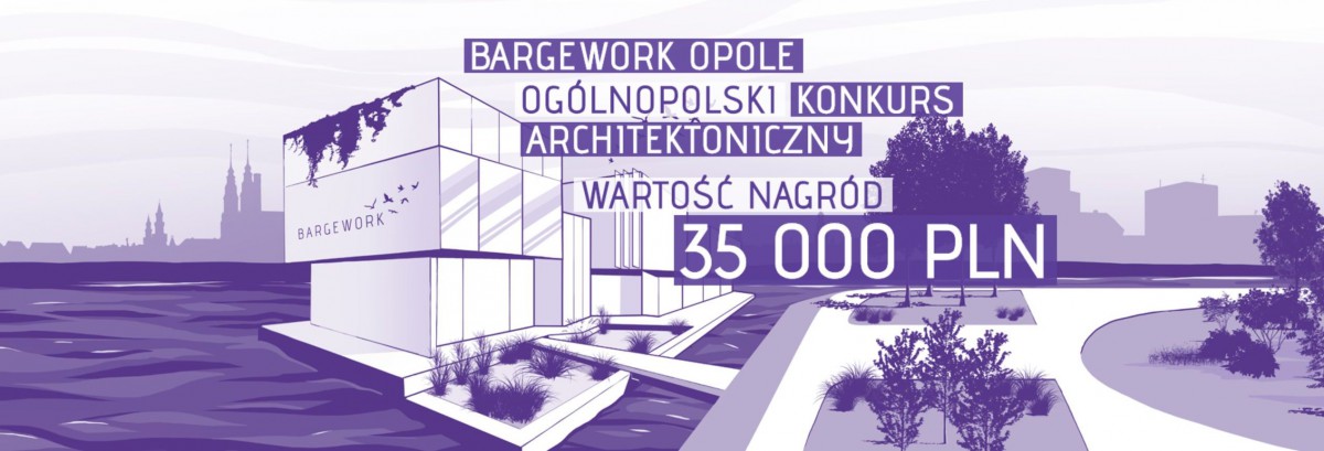 Konkurs architektoniczny BARGEWORK OPOL